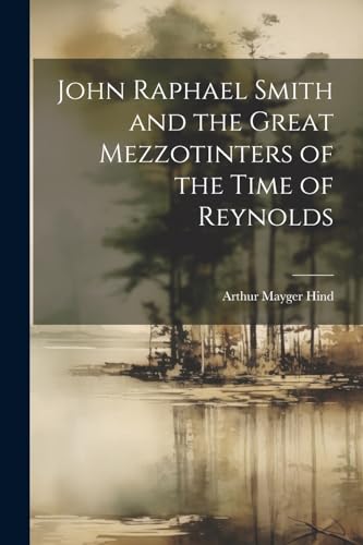 Beispielbild fr John Raphael Smith and the Great Mezzotinters of the Time of Reynolds zum Verkauf von PBShop.store US