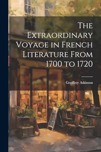 Stock image for The The Extraordinary Voyage in French Literature From 1700 to 1720 for sale by PBShop.store US