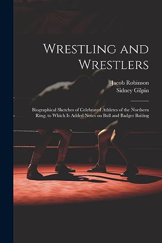 9781021453297: Wrestling and Wrestlers: Biographical Sketches of Celebrated Athletes of the Northern Ring; to Which is Added Notes on Bull and Badger Baiting