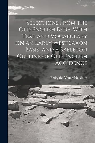 Beispielbild fr Selections From the Old English Bede, With Text and Vocabulary on an Early West Saxon Basis, and a Skeleton Outline of Old English Accidence zum Verkauf von GreatBookPrices