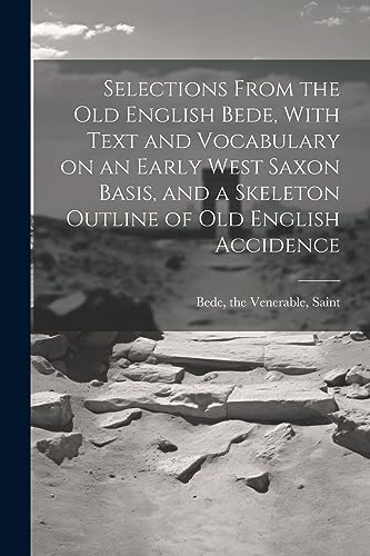 Imagen de archivo de Selections From the Old English Bede, With Text and Vocabulary on an Early West Saxon Basis, and a Skeleton Outline of Old English Accidence a la venta por GreatBookPrices