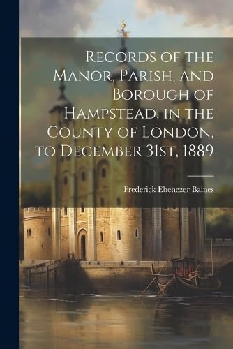 Stock image for Records of the Manor, Parish, and Borough of Hampstead, in the County of London, to December 31st, 1889 for sale by PBShop.store US