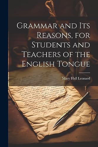 Stock image for Grammar and its Reasons, for Students and Teachers of the English Tongue for sale by GreatBookPrices