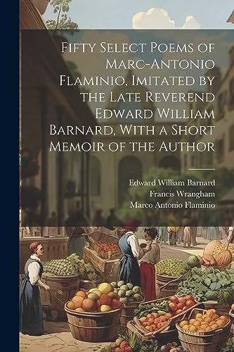 Beispielbild fr Fifty Select Poems of Marc-Antonio Flaminio, Imitated by the Late Reverend Edward William Barnard, With a Short Memoir of the Author zum Verkauf von PBShop.store US