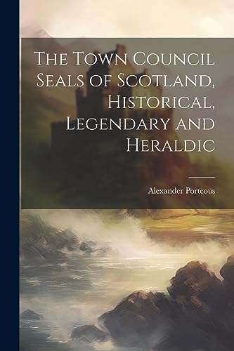 Stock image for The Town Council Seals of Scotland, Historical, Legendary and Heraldic for sale by Ria Christie Collections