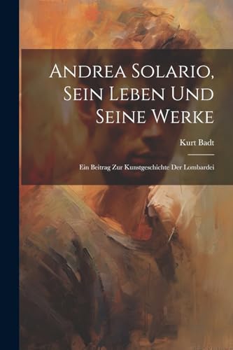 Stock image for Andrea Solario, sein Leben und seine Werke; ein Beitrag zur Kunstgeschichte der Lombardei for sale by PBShop.store US