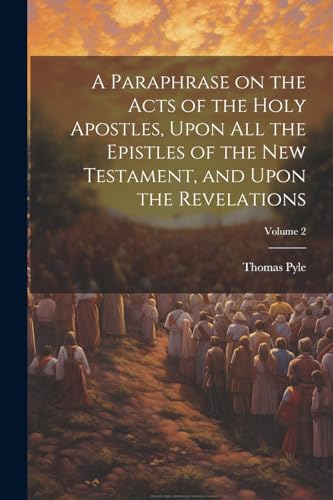 Imagen de archivo de A Paraphrase on the Acts of the Holy Apostles, Upon all the Epistles of the New Testament, and Upon the Revelations; Volume 2 a la venta por GreatBookPrices