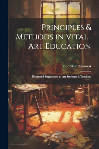 Imagen de archivo de Principles & Methods in Vital-art Education: Illustrated Suggestions to art Students & Teachers a la venta por THE SAINT BOOKSTORE