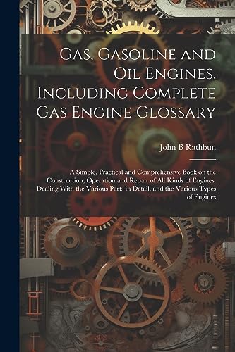 Imagen de archivo de Gas, Gasoline and oil Engines, Including Complete gas Engine Glossary; a Simple, Practical and Comprehensive Book on the Construction, Operation and R a la venta por GreatBookPrices