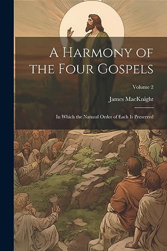 Stock image for A Harmony of the Four Gospels: In Which the Natural Order of Each is Preserved; Volume 2 for sale by GreatBookPrices