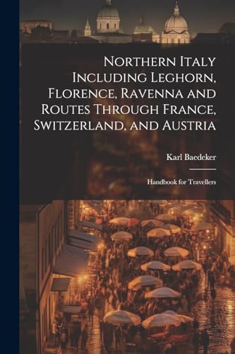 Stock image for Northern Italy Including Leghorn, Florence, Ravenna and Routes Through France, Switzerland, and Austria; Handbook for Travellers for sale by PBShop.store US