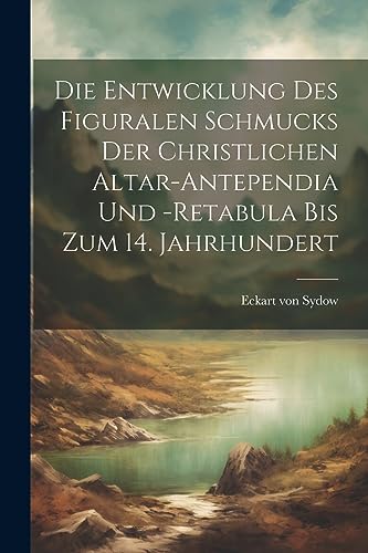 Imagen de archivo de Die Die Entwicklung des figuralen Schmucks der christlichen Altar-Antependia und -Retabula bis zum 14. Jahrhundert a la venta por PBShop.store US