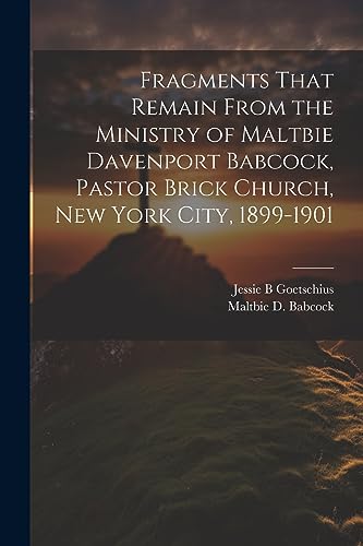 Beispielbild fr Fragments That Remain From the Ministry of Maltbie Davenport Babcock, Pastor Brick Church, New York City, 1899-1901 zum Verkauf von PBShop.store US