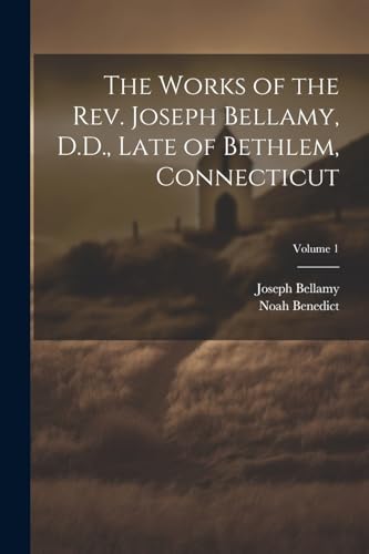 Stock image for The The Works of the Rev. Joseph Bellamy, D.D., Late of Bethlem, Connecticut; Volume 1 for sale by PBShop.store US