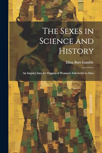 Stock image for The The Sexes in Science and History; an Inquiry Into the Dogma of Woman's Inferiority to Man for sale by PBShop.store US
