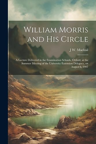 Beispielbild fr William Morris and his Circle; a Lecture Delivered in the Examination Schools, Oxford, at the Summer Meeting of the University Extension Delegacy, on August 6, 1907 zum Verkauf von PBShop.store US