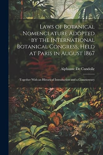 Imagen de archivo de Laws of Botanical Nomenclature Adopted by the International Botanical Congress, Held at Paris in August 1867; Together With an Historical Introduction and a Commentary a la venta por PBShop.store US