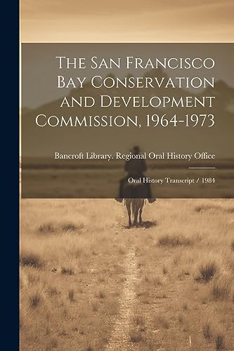 9781021464842: The San Francisco Bay Conservation and Development Commission, 1964-1973: Oral History Transcript / 1984