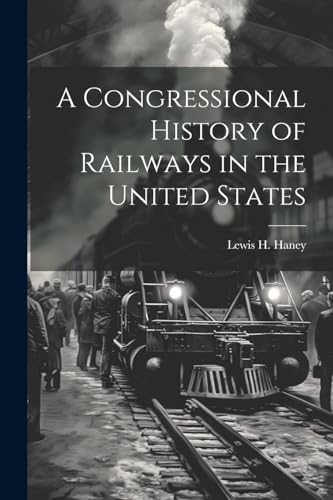 Stock image for A Congressional History of Railways in the United States for sale by GreatBookPrices