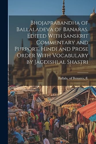 Beispielbild fr Bhojaprabandha of Ballaladeva of Banaras. Edited With Sanskrit Commentary and Purport, Hindi and Prose Order With Vocabulary by Jagdishlal Shastri zum Verkauf von THE SAINT BOOKSTORE