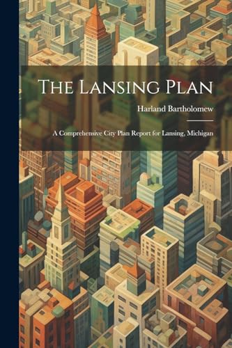 9781021469298: The Lansing Plan: A Comprehensive City Plan Report for Lansing, Michigan