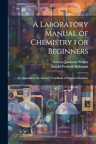 Stock image for A Laboratory Manual of Chemistry for Beginners: An Appendix to the Author's Text-book of Organic Chemistry for sale by GreatBookPrices