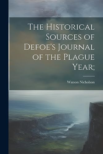 Imagen de archivo de The The Historical Sources of Defoe's Journal of the Plague Year; a la venta por PBShop.store US