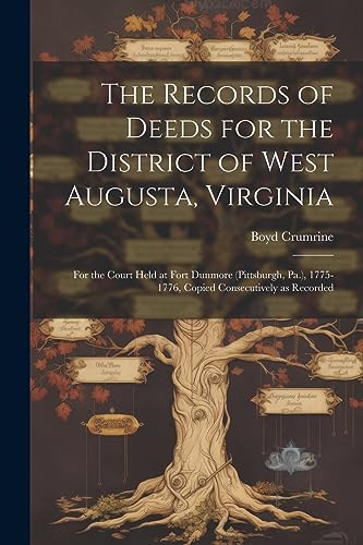 Imagen de archivo de The Records of Deeds for the District of West Augusta, Virginia: For the Court Held at Fort Dunmore (Pittsburgh, Pa.), 1775-1776, Copied Consecutively a la venta por GreatBookPrices