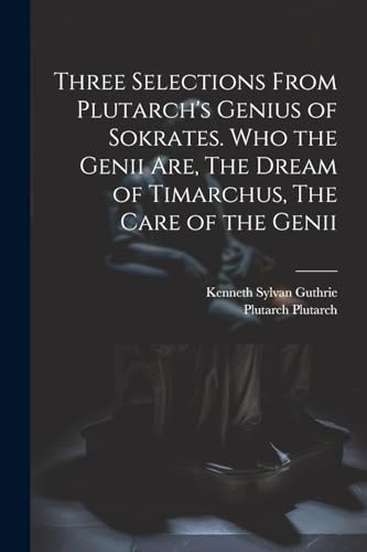 Beispielbild fr Three Selections From Plutarch's Genius of Sokrates. Who the Genii are, The Dream of Timarchus, The Care of the Genii zum Verkauf von PBShop.store US