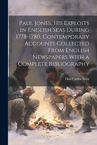 Stock image for Paul Jones, his Exploits in English Seas During 1778-1780, Contemporary Accounts Collected From English Newspapers With a Complete Bibliography for sale by PBShop.store US