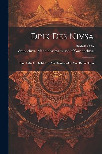 Dpik Des Nivsa; Eine Indische Heilslehre. Aus Dem Sanskrit Von Rudolf Otto - Otto Rudolf Otto Rudolf