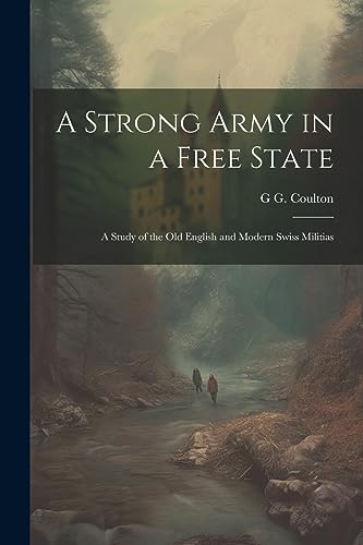 Stock image for A A Strong Army in a Free State; a Study of the old English and Modern Swiss Militias for sale by PBShop.store US