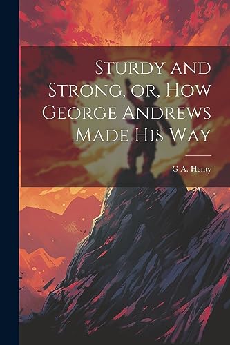 Stock image for Sturdy and Strong, or, How George Andrews Made his Way for sale by PBShop.store US