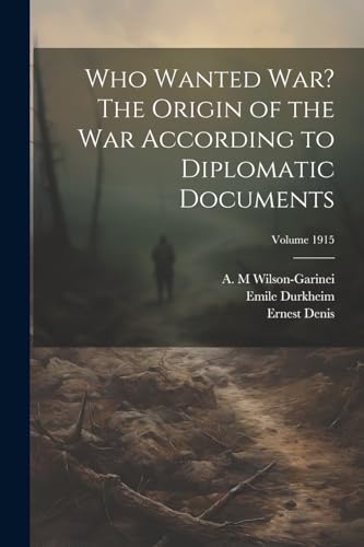Imagen de archivo de Who Wanted war? The Origin of the war According to Diplomatic Documents; Volume 1915 a la venta por Ria Christie Collections