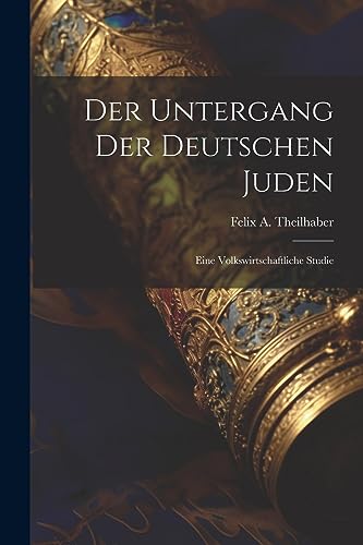 Stock image for Der Untergang Der Deutschen Juden: Eine Volkswirtschaftliche Studie for sale by THE SAINT BOOKSTORE