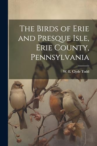 Imagen de archivo de The Birds of Erie and Presque Isle, Erie County, Pennsylvania a la venta por GreatBookPrices