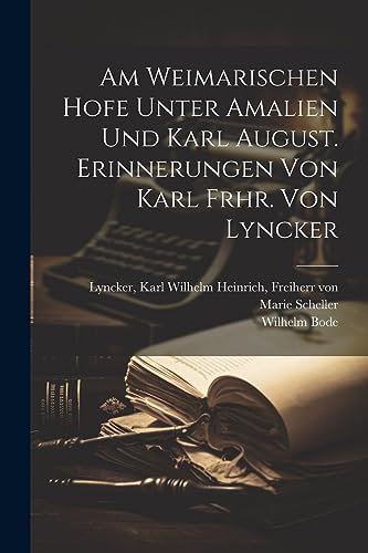 Stock image for Am Weimarischen Hofe Unter Amalien Und Karl August. Erinnerungen Von Karl Frhr. Von Lyncker for sale by THE SAINT BOOKSTORE