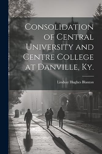 Imagen de archivo de Consolidation of Central University and Centre College at Danville, Ky. a la venta por THE SAINT BOOKSTORE