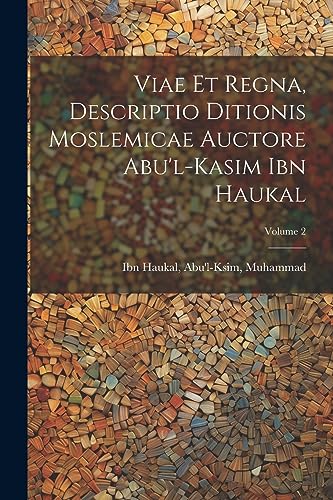 Stock image for Viae et regna, descriptio ditionis moslemicae auctore Abu'l-Kasim Ibn Haukal; Volume 2 for sale by THE SAINT BOOKSTORE