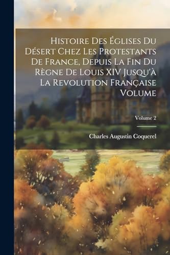 Stock image for Histoire des  glises du d sert chez les protestants de France, depuis la fin du r gne de Louis XIV jusqu' la revolution française Volume; Volume 2 for sale by THE SAINT BOOKSTORE