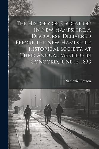 Stock image for The The History of Education in New-Hampshire. A Discourse, Delivered Before the New-Hampshire Historical Society, at Their Annual Meeting in Concord, June 12, 1833 for sale by PBShop.store US