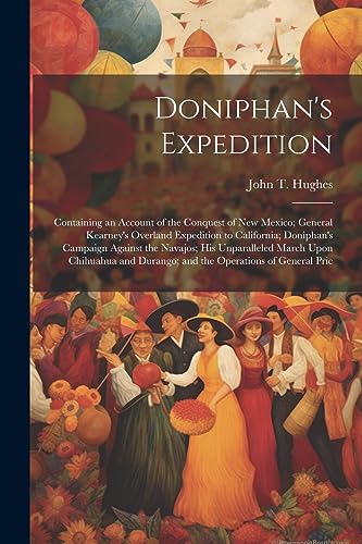 Stock image for Doniphan's Expedition; Containing an Account of the Conquest of New Mexico; General Kearney's Overland Expedition to California; Doniphan's Campaign Against the Navajos; his Unparalleled March Upon Chihuahua and Durango; and the Operations of General Pric for sale by PBShop.store US