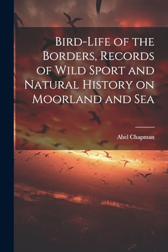 Imagen de archivo de Bird-life of the Borders, Records of Wild Sport and Natural History on Moorland and Sea a la venta por PBShop.store US