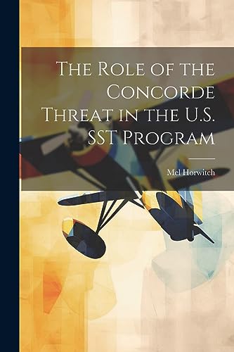 Stock image for The Role of the Concorde Threat in the U.S. SST Program for sale by GreatBookPrices