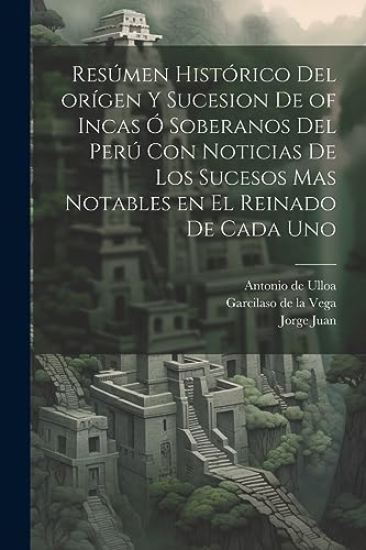 Imagen de archivo de Resmen histrico del orgen y sucesion de of Incas  soberanos del Per con noticias de los sucesos mas notables en el reinado de cada uno (Spanish Edition) a la venta por California Books