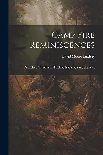 Stock image for Camp Fire Reminiscences; or, Tales of Hunting and Fishing in Canada and the West for sale by PBShop.store US