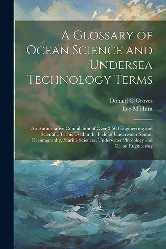 Beispielbild fr A A Glossary of Ocean Science and Undersea Technology Terms; an Authoritative Compilation of Over 3,500 Engineering and Scientific Terms Used in the Field of Underwater Sound, Oceanography, Marine Sciences, Underwater Physiology and Ocean Engineering zum Verkauf von PBShop.store US