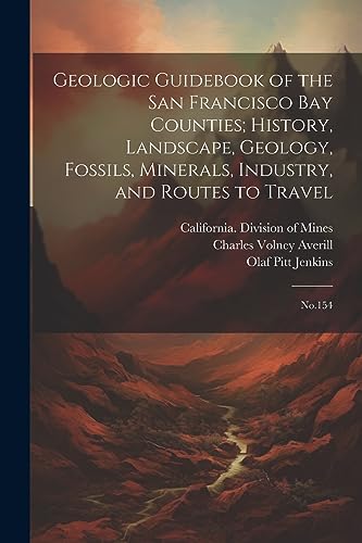 Beispielbild fr Geologic Guidebook of the San Francisco Bay Counties; History, Landscape, Geology, Fossils, Minerals, Industry, and Routes to Travel: No.154 zum Verkauf von GreatBookPrices