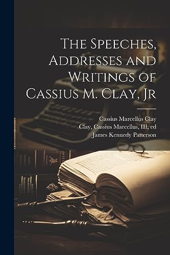 Imagen de archivo de The Speeches, Addresses and Writings of Cassius M. Clay, Jr a la venta por THE SAINT BOOKSTORE