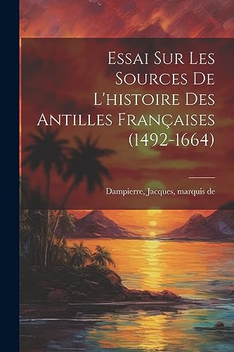 Imagen de archivo de Essai sur les sources de l'histoire des Antilles franaises (1492-1664) a la venta por GreatBookPrices